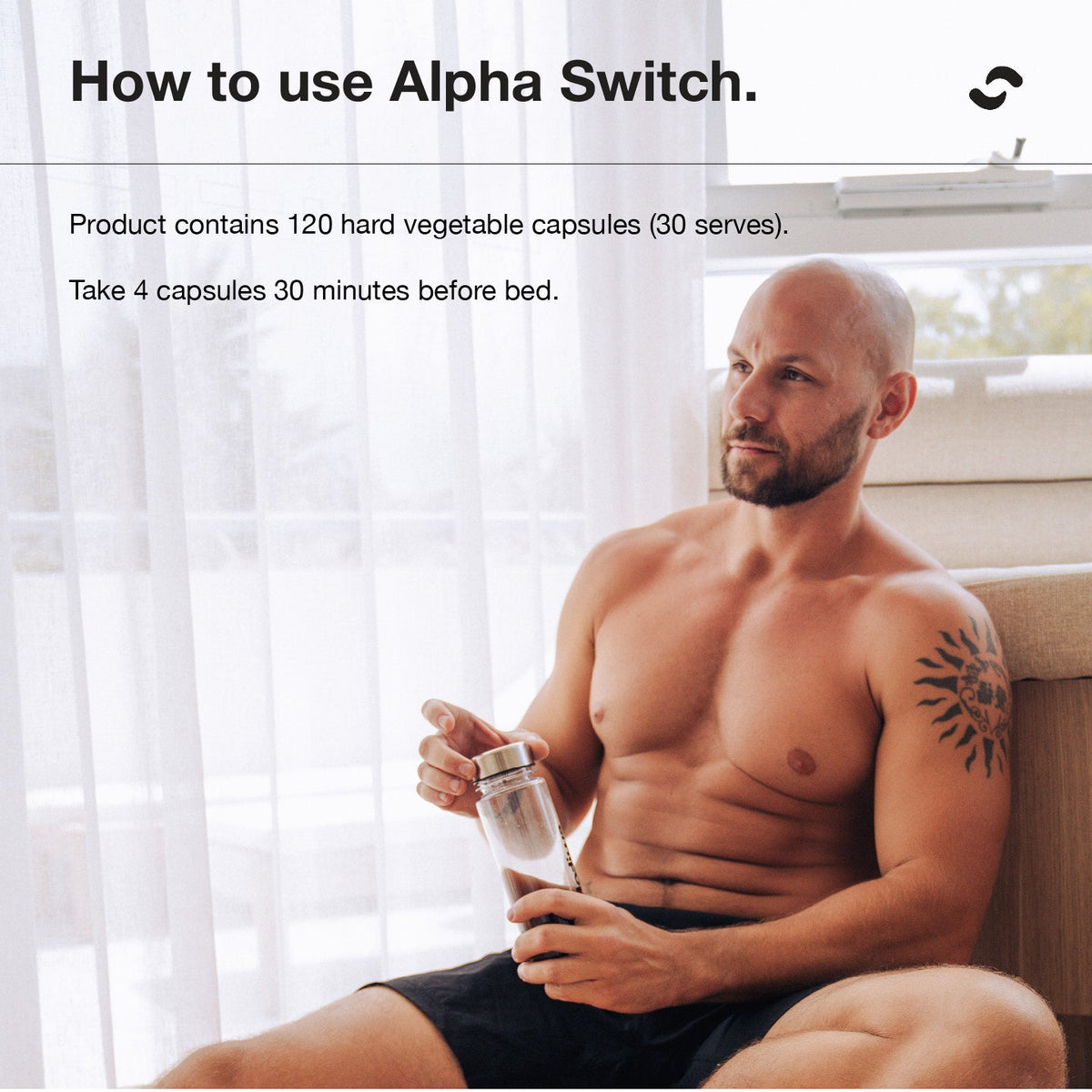 How to use Alpha Switch Capsules: 4 capsules 30 minutes before bed
